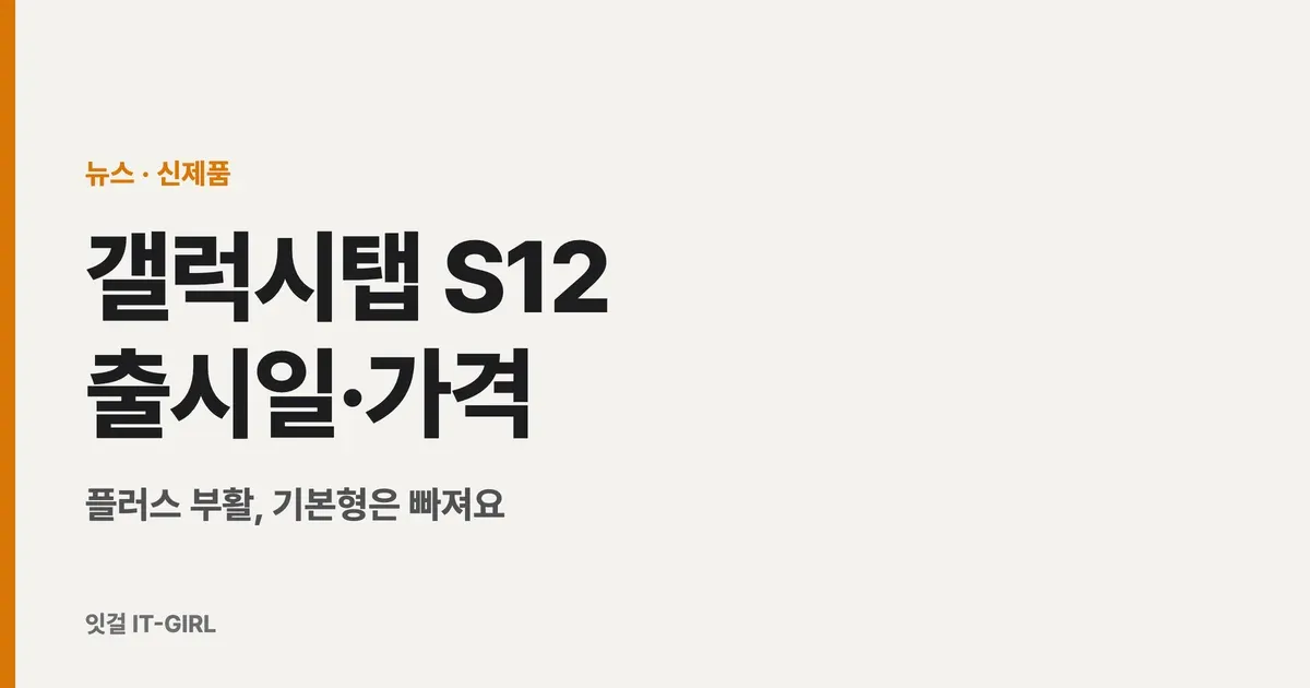 갤럭시탭 S12 출시일·가격 정리: 플러스 부활, 기본형은 빠져요