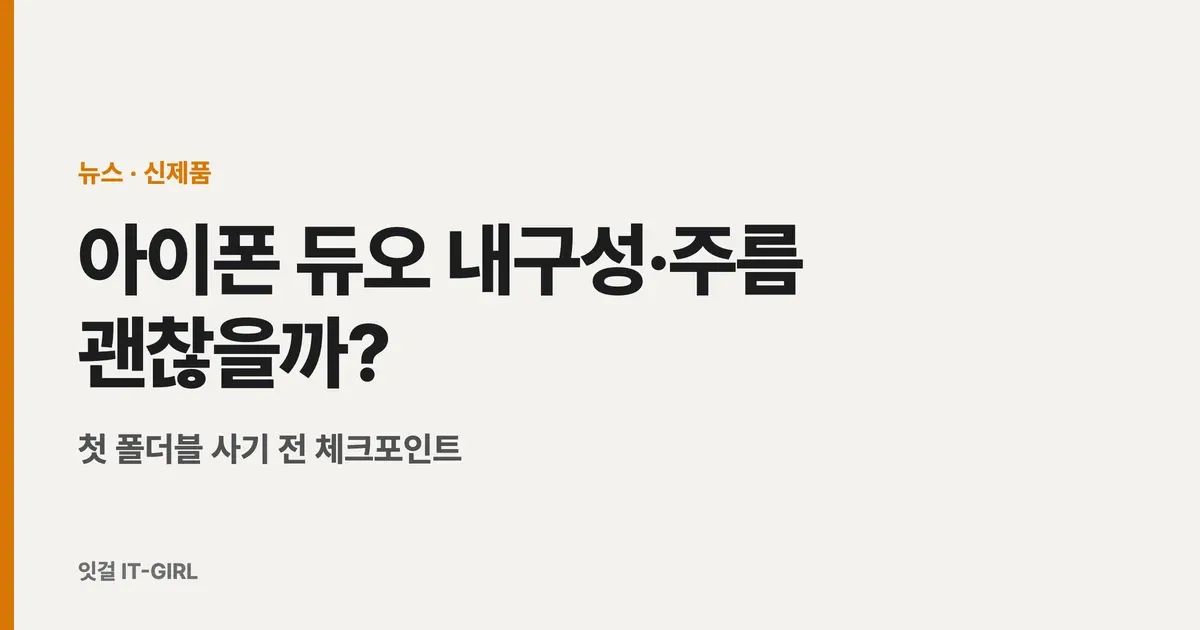아이폰 듀오 내구성·주름 괜찮을까? 첫 폴더블 사기 전 체크포인트