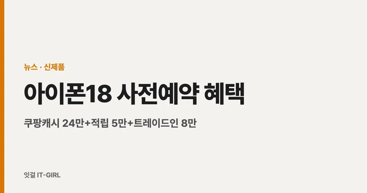 아이폰18 사전예약 혜택 총정리: 쿠팡캐시 24만+적립 5만+트레이드인 8만