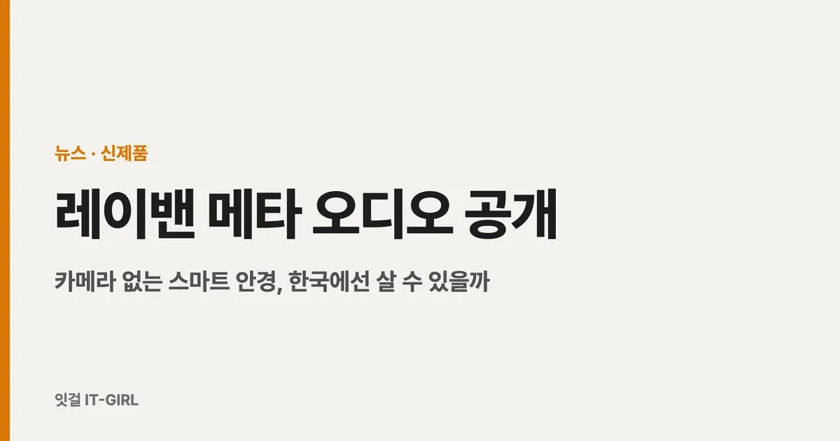 레이밴 메타 오디오 공개: 카메라 없는 스마트 안경, 한국에선 살 수 있을까