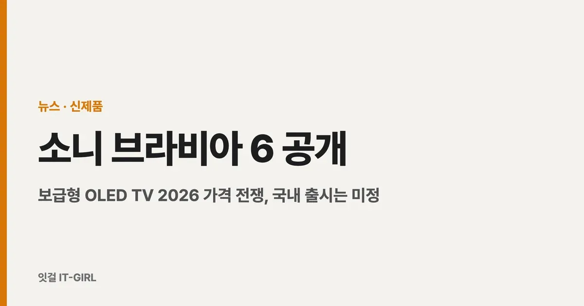 소니 브라비아 6 공개: 보급형 OLED TV 2026 가격 전쟁, 국내 출시는 미정